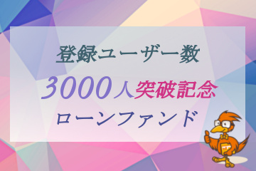 登録ユーザー数3000人突破記念ローンファンド【第1弾】2号